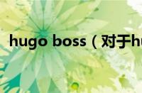 hugo boss（对于hugo boss的情况介绍）