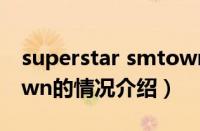 superstar smtown（对于superstar smtown的情况介绍）