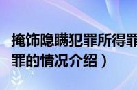 掩饰隐瞒犯罪所得罪（对于掩饰隐瞒犯罪所得罪的情况介绍）