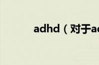 adhd（对于adhd的情况介绍）