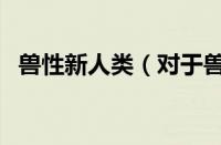 兽性新人类（对于兽性新人类的情况介绍）