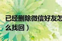 已经删除微信好友怎么找回（删除微信好友怎么找回）