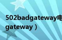 502badgateway电脑网页打不开（502bad gateway）