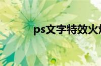 ps文字特效火焰（ps文字特效）