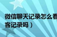 微信聊天记录怎么看访客记录（微信可以看访客记录吗）