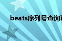 beats序列号查询真伪（beats序列号）