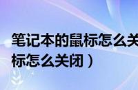 笔记本的鼠标怎么关闭触摸板（笔记本上的鼠标怎么关闭）