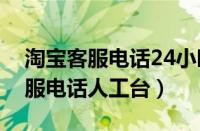 淘宝客服电话24小时人工服务电话（淘宝客服电话人工台）