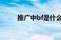 推广中bf是什么意思（bf啥意思）