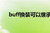 buff换装可以继承吗（漫游buff换装）