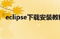 eclipse下载安装教程（eclipse下载教程）