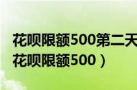 花呗限额500第二天什么时候解除（线下付款花呗限额500）