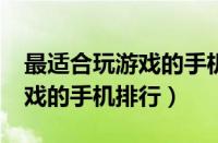 最适合玩游戏的手机是什么手机?（适合玩游戏的手机排行）