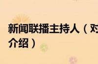 新闻联播主持人（对于新闻联播主持人的情况介绍）