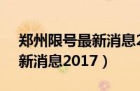 郑州限号最新消息2017年8月（郑州限号最新消息2017）