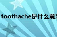 toothache是什么意思（toothache怎么读）