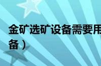 金矿选矿设备需要用到球磨机吗（金矿选矿设备）