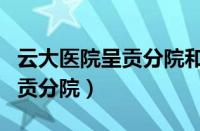 云大医院呈贡分院和本部一样吗（云大医院呈贡分院）