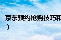 京东预约抢购技巧和方法（京东预约抢购技巧）