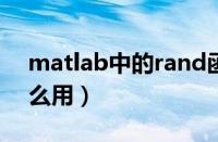 matlab中的rand函数怎么用（rand函数怎么用）