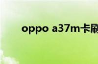 oppo a37m卡刷包（oppo a37m）