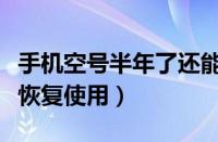 手机空号半年了还能补回来吗（空号半年怎么恢复使用）