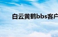 白云黄鹤bbs客户端（白云黄鹤bbs）