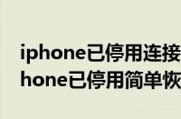 iphone已停用连接itunes怎么解锁教程（iphone已停用简单恢复）