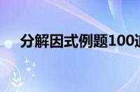 分解因式例题100道及答案（分解因式）