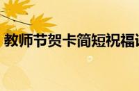 教师节贺卡简短祝福语（教师节贺卡怎么做）