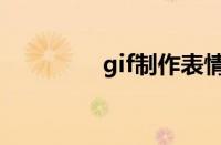 gif制作表情包（gif制作）