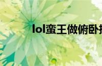 lol蛮王做俯卧撑视频（lol蛮王）