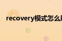 recovery模式怎么刷机（recovery模式）