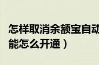 怎样取消余额宝自动转入功能（余额宝代扣功能怎么开通）