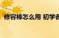 修容棒怎么用 初学者学化妆教程（修容棒）