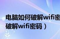 电脑如何破解wifi密码呢不用软件（电脑如何破解wifi密码）