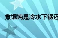 煮馄饨是冷水下锅还是热水下锅（煮馄饨）