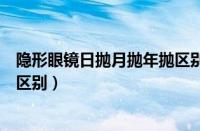 隐形眼镜日抛月抛年抛区别和价格（隐形眼镜日抛月抛年抛区别）