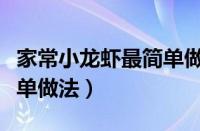 家常小龙虾最简单做法视频（家常小龙虾最简单做法）