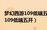 梦幻西游109低端五开一个月收入（梦幻西游109低端五开）