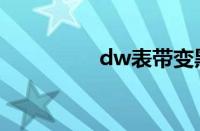 dw表带变黑（dw表带）