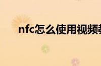 nfc怎么使用视频教程（nfc怎么使用）