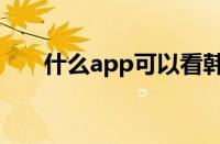 什么app可以看韩文小说（什么app）