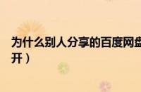 为什么别人分享的百度网盘文件打不开（百度网盘文件打不开）