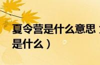 夏令营是什么意思 为什么叫夏令营（夏令营是什么）