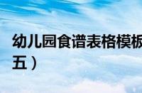 幼儿园食谱表格模板（幼儿园食谱表周一到周五）