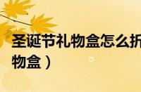 圣诞节礼物盒怎么折又简单又漂亮（圣诞节礼物盒）