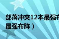 部落冲突12本最强布阵2022（部落冲突12本最强布阵）