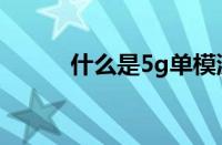 什么是5g单模流量（什么是5g）