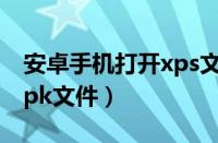 安卓手机打开xps文件（安卓手机如何打开 xpk文件）